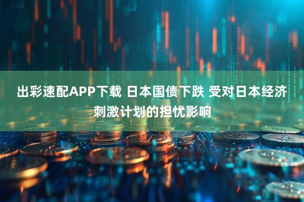 出彩速配APP下载 日本国债下跌 受对日本经济刺激计划的担忧影响