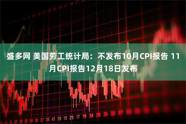 盛多网 美国劳工统计局：不发布10月CPI报告 11月CPI报告12月18日发布