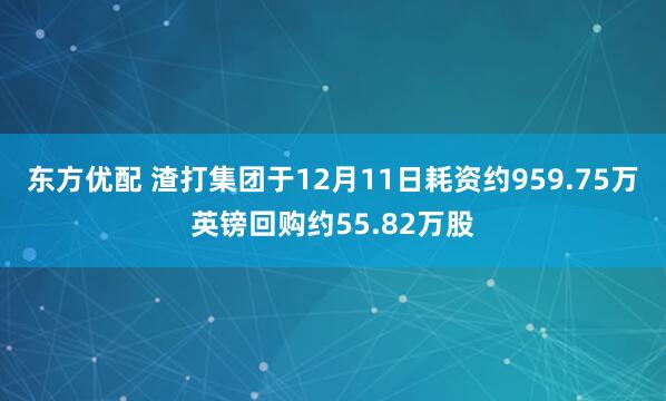 东方优配 渣打集团于12月11日耗资约959.75万英镑回购约55.82万股
